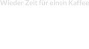 Wieder Zeit für einen Kaffee